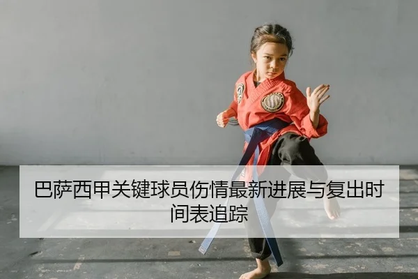 巴萨西甲关键球员伤情最新进展与复出时间表追踪